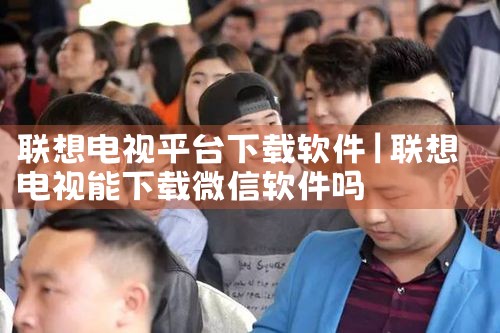 联想电视平台下载软件