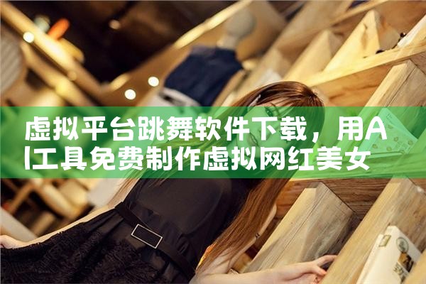 虚拟平台跳舞软件下载