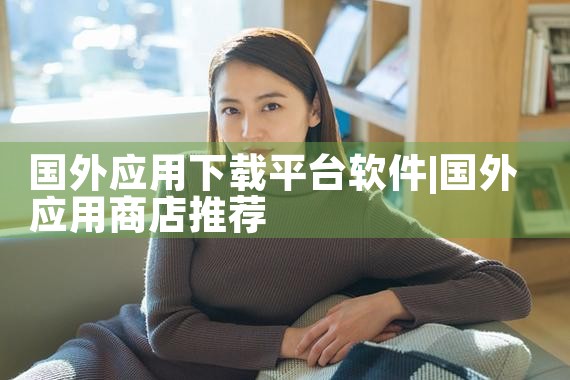 国外应用下载平台软件