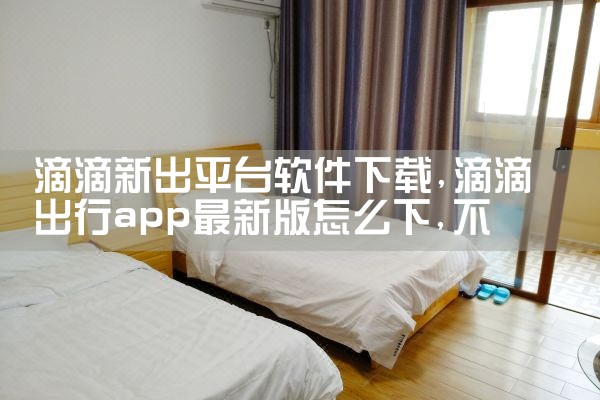 滴滴新出平台软件下载